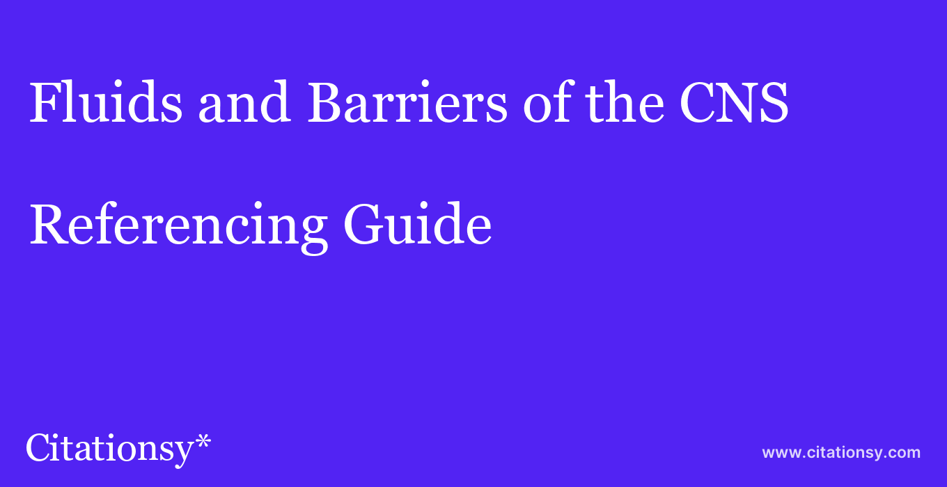 cite Fluids and Barriers of the CNS  — Referencing Guide